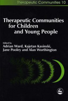 Therapeutic Communities for Children and Young People - Adrian Ward, Alan Worthington, Jane Pooley