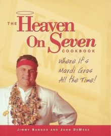 The Heaven on Seven Cookbook: Where It's Mardi Gras All the Time! - Jimmy Bannos, John DeMers