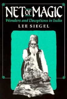 Net of Magic: Wonders and Deceptions in India - Lee A. Siegel