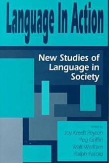 Language in Action: New Studies of Language in Society: Essays in Honor of Roger W. Shuy - Joy Kreeft Peyton