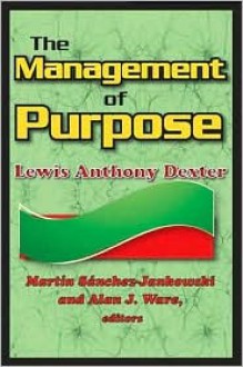 The Management of Purpose - Lewis Dexter, Martín Sánchez-Jankowski, Allan Ware