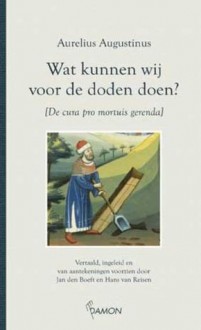 Wat kunnen wij voor de doden doen? [De cura pro multis gerenda] - Augustine of Hippo