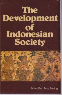 The Development of Indonesian Society: From the Coming of Islam to the Present Day - Harry Aveling