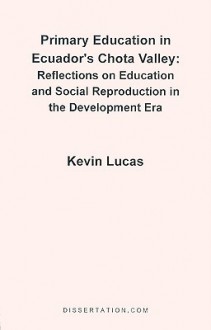 Primary Education in Ecuador's Chota Valley: Reflections on Education and Social Reproduction in the Development Era - Kevin Lucas