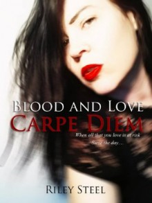 Blood and Love: Carpe Diem - Riley Steel