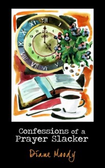 Confessions of a Prayer Slacker - Diane Moody