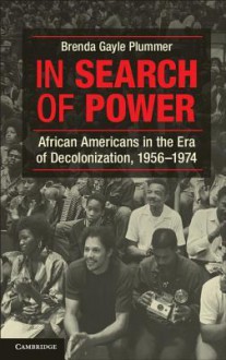 In Search of Power: African Americans in the Era of Decolonization, 1956-1974 - Brenda Gayle Plummer