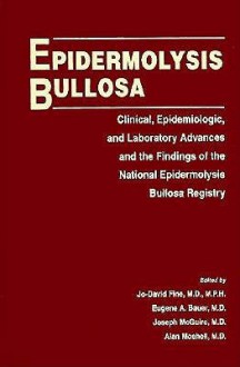 Epidermolysis Bullosa: Clinical, Epidemiologic, and Laboratory Advances and the Findings of the National Epidermolysis Bullosa Registry - National Epidermolysis Bullosa Registry, Jo-David Fine, National Epidermolysis Bullosa Registry U.S. Staff, Joseph MaGuire, Eugene A. Bauer, National Epidermolysis Bullosa Registry