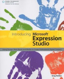 Introducing Microsoft Expression Studio: Using Design, Web, Blend, and Media to Create Professional Digital Content - Greg Holden