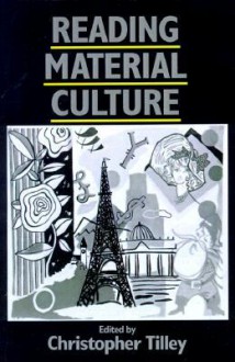 Reading Material Culture: Structuralism, Hermeneutics and Post-Structuralism - Christopher Tilley