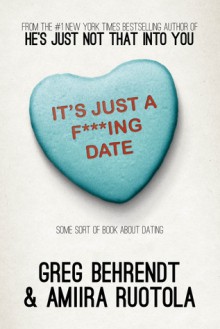 It's Just a F***ing Date: Some Sort of Book About Dating - Greg Behrendt, Amiira Ruotola-Behrendt