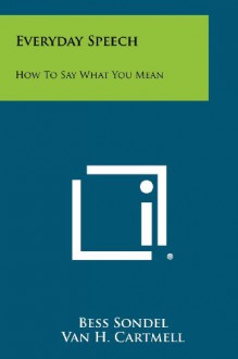 Everyday Speech: How to Say What You Mean - Bess Sondel, Van H Cartmell, Cissie Liebshutz