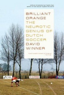 Brilliant Orangethe Neurotic Genius of Dutch Soccer: The Neurotic Genius of Dutch Soccer - David Winner