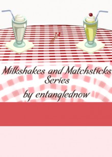 Milkshakes and Matchsticks #1-12 - entanglednow