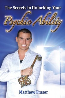 The Secrets to Unlocking Your Psychic Ability - Matthew Fraser