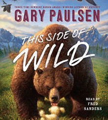 This Side of Wild: Mutts, Mares, and Laughing Dinosaurs - Gary Paulsen, Fred Sanders