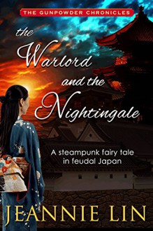 The Warlord and the Nightingale: A steampunk fairy tale (Gunpowder Chronicles) - Jeannie Lin