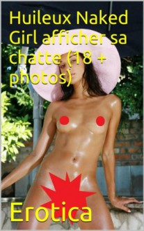 Huileux Naked Girl afficher sa chatte (18 + photos) (filles sales) (French Edition) - Erotica