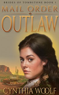 Mail Order Outlaw (The Brides of Tombstone Book 1) - Cynthia Woolf