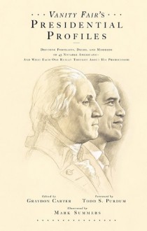 Vanity Fair's Presidential Profiles: Defining Portraits, Deeds, and Misdeeds of 43 Notable Americans--And What Each One Really Thought About His Predecessor - Judy Bachrach, Judy Bachrach, David Friend, Graydon Carter, Mark Summers, Kamp David, Purdum Todd, Jim Windolf