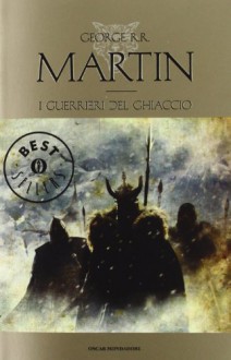 I guerrieri del ghiaccio (Le Cronache del Ghiaccio e del Fuoco, #10) - George R.R. Martin