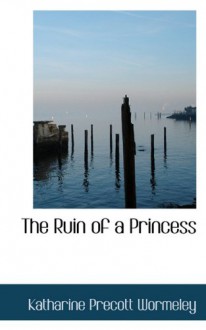 The Ruin of a Princess - Katharine Prescott Wormeley