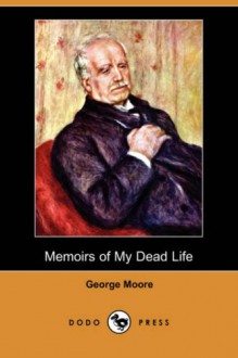 Memoirs of My Dead Life (Dodo Press) - George Augustus Moore