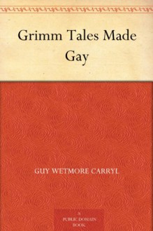 Grimm Tales Made Gay (Illustrated Edition) - Guy Wetmore Carryl, Albert Levering