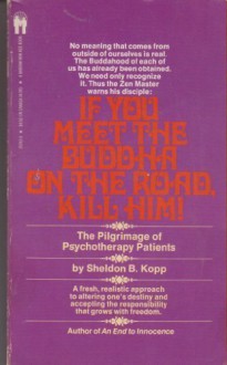 If You Meet the Buddha on the Road, Kill Him! - Sheldon B. Kopp