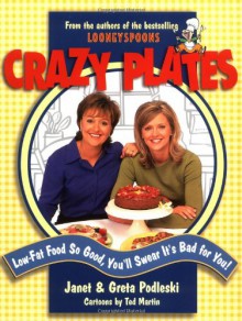 Crazy Plates: Low-Fat Food So Good, You'll Swear It's Bad for You - Janet Podleski, Greta Podleski