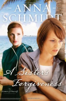 A Sister's Forgiveness - Anna Schmidt