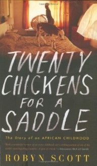 Twenty Chickens for a Saddle: The Story of an African Childhood - Robyn Scott