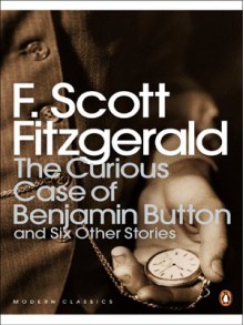 The Curious Case of Benjamin Button and Six Other Stories - F. Scott Fitzgerald