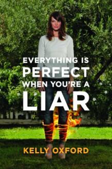 Everything's Perfect When You're a Liar - Kelly Oxford