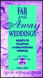 Far and Away Weddings: Secrets to Planning a Long-Distance Wedding - Denise Fields, Alan Fields