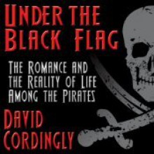 Under the Black Flag: The Romance and the Reality of Life Among the Pirates - David Cordingly, Don Hagen