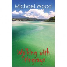 Walking with Stingrays - Michael Wood