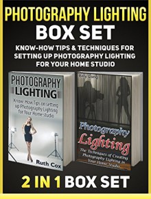 Photography Lighting Box Set: Know-How Tips & Techniques for Setting Up Photography Lighting for Your Home Studio (Photography Lighting, photography lighting books, photography lighting home studio) - Ruth Cox, Billy Long