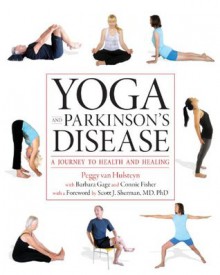 Yoga and Parkinson's Disease: A Journey to Health and Healing - Peggy Van Hulsteyn, Barbara Gage, Connie Fisher, Scott Sherman