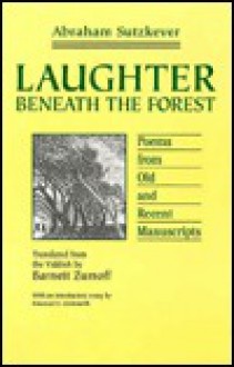 Laughter Beneath the Forest: Poems from Old and Recent Manuscripts - Abraham Sutzkever, Barnett Zumoff