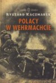 Polacy w Wehrmachcie - Ryszard Kaczmarek