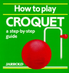 How to Play Croquet - Mike Shaw, Liz French