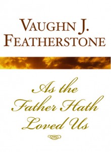 As the Father Hath Loved Us - Vaughn J. Featherstone