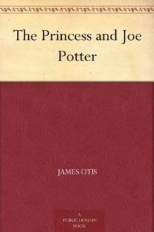 The Princess and Joe Potter - James Otis