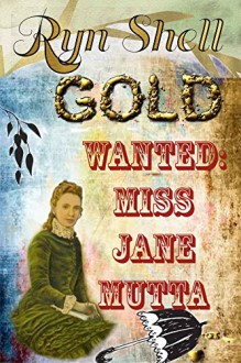 Gold (WANTED: Miss Jane Mutta Book 1) - Ryn Shell, Kathy Shell