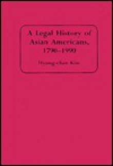 A Legal History Of Asian Americans, 1790 1990 - Hyung-chan Kim