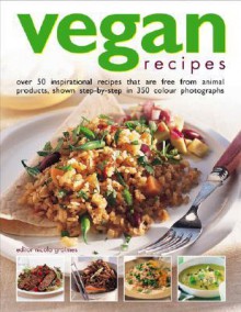 Vegan Recipes: Over 50 Inspirational Recipes That Are Free from Animal Products, Shown Step-By-Step in 250 Colour Photographs - Nicola Graimes