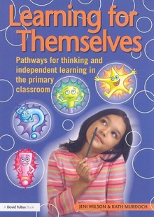 Learning for Themselves: Pathways for Thinking and Independent Learning in the Primary Classroom - Kath Murdoch, Jeni Wilson