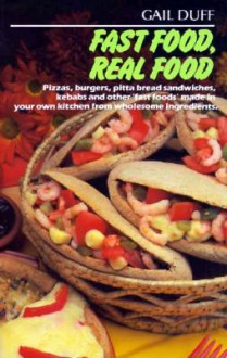 Fast Food Real Food: Pizzas Burgers Pita Bread Sandwiches Kebabs and Many Other Fast Foods - Gail Duff