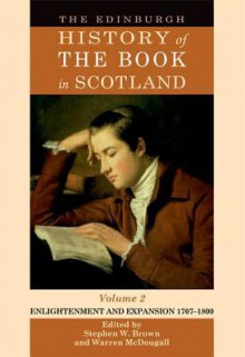 The Edinburgh History of the Book in Scotland, Volume 2: Enlightenment and Expansion 1707-1800 - Stephen Brown, Warren McDougall